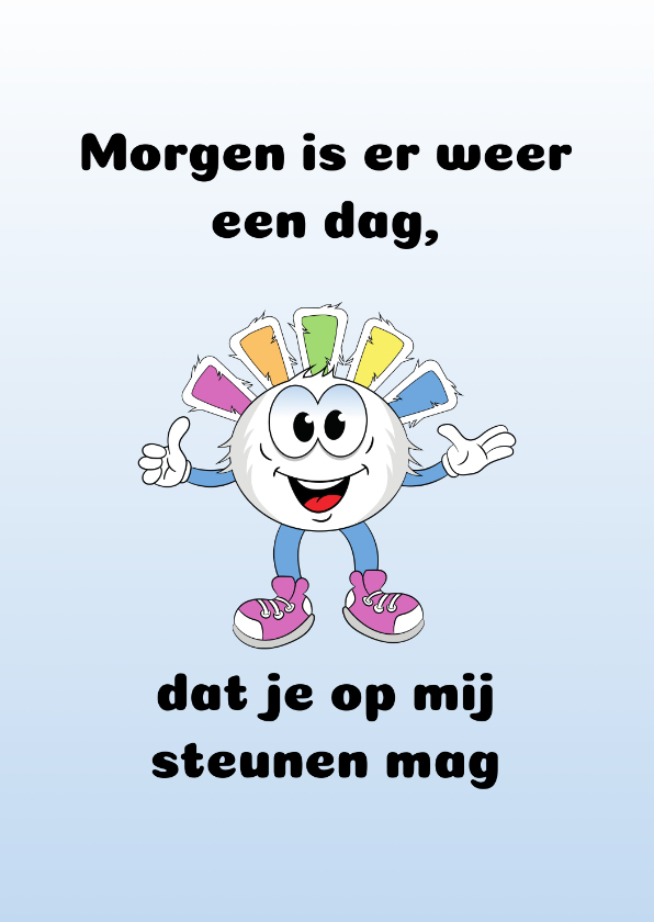 Beterschapskaarten - Morgen is er weer een dag, dat je op mij steunen mag