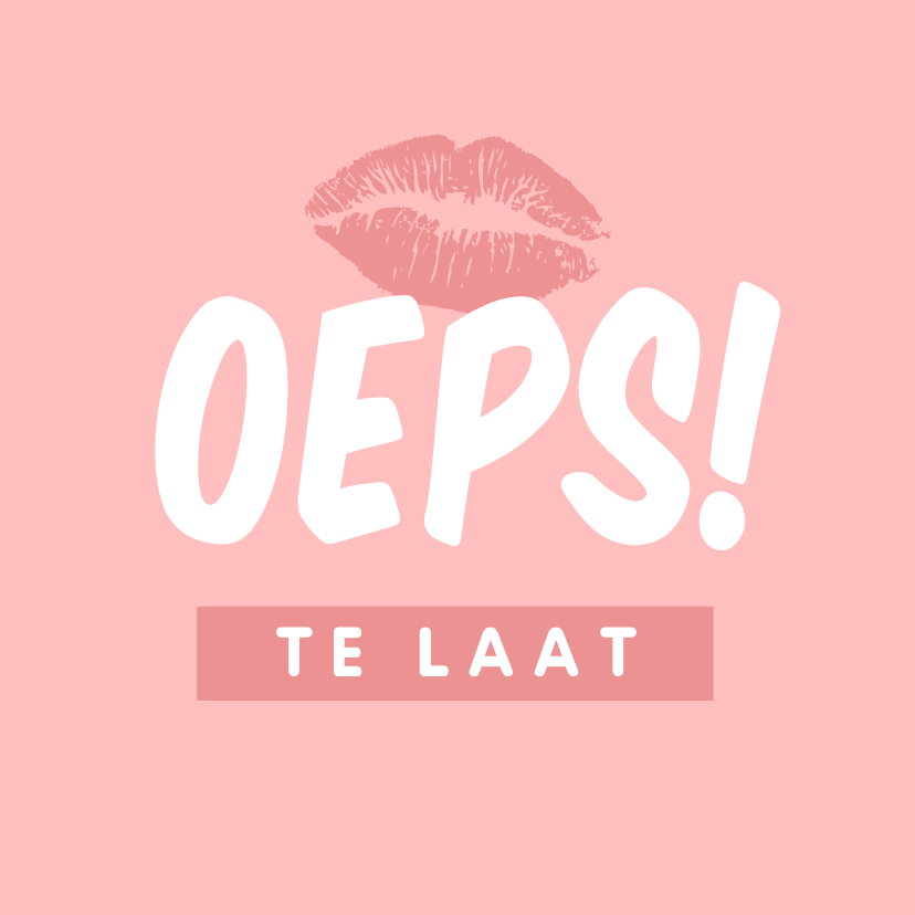 Verjaardagskaarten - Verjaardagskaart te laat kusje oeps sorry lippen