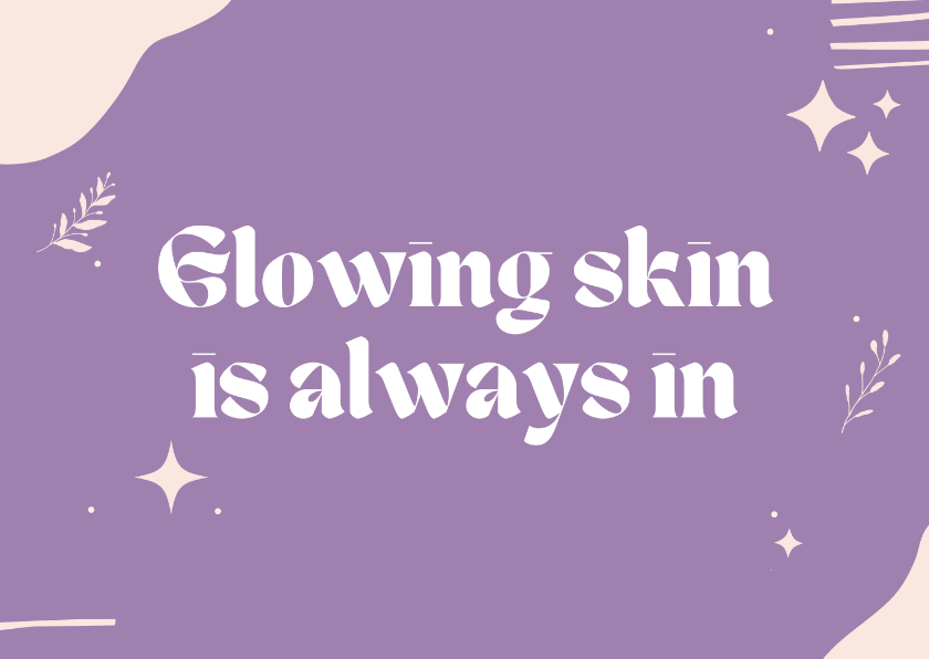 Wenskaarten - Glowing skin is always in