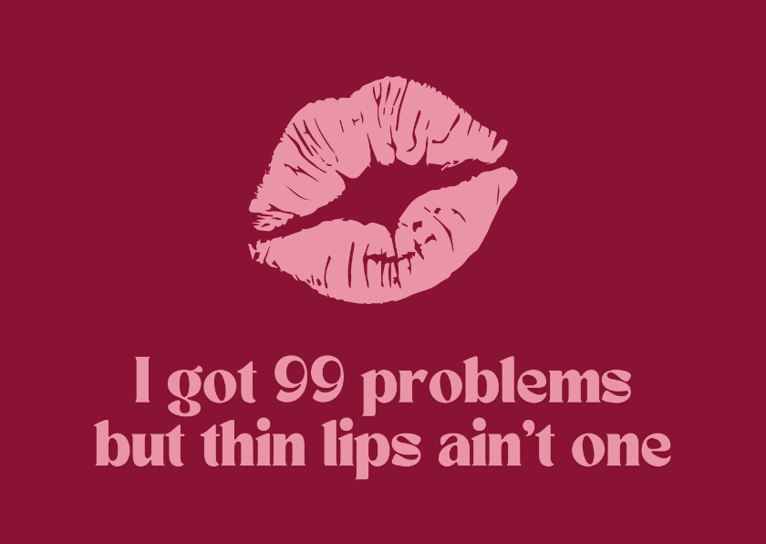 Wenskaarten - I got 99 problems but thin lips ain't one