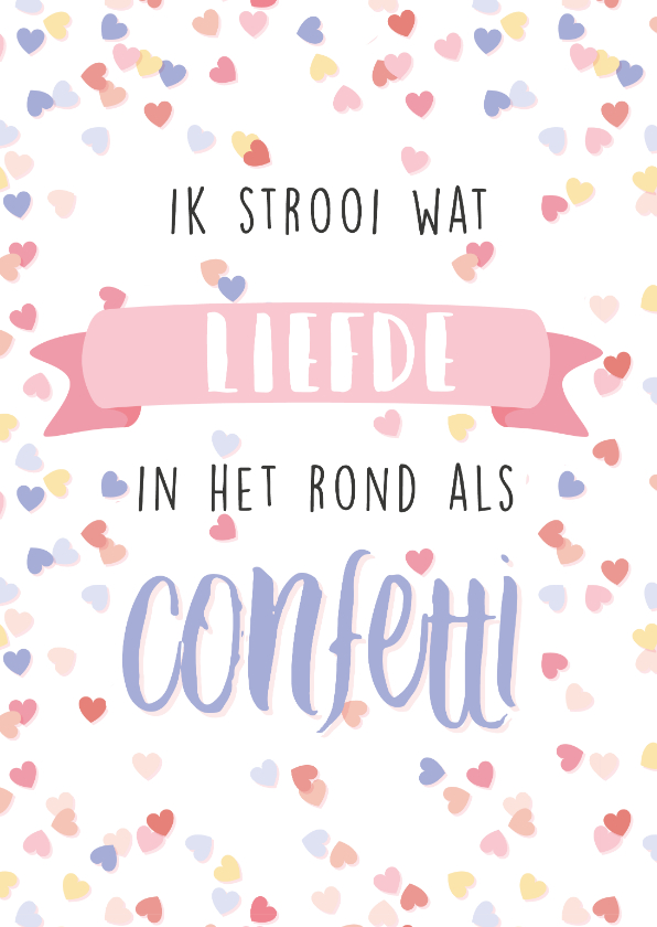 Wenskaarten - Liefde kaart 'ik strooi liefde in het rond als confetti'