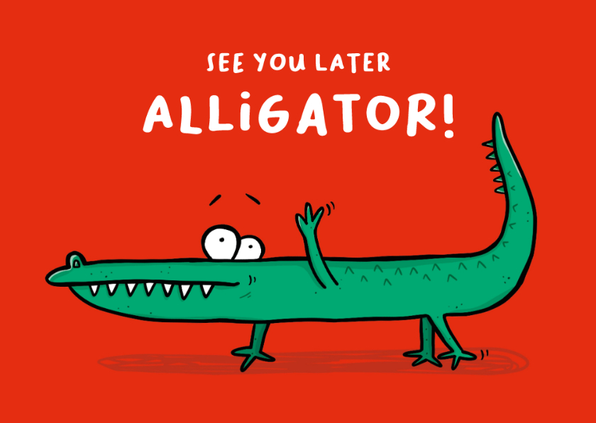 Wenskaarten - Wenskaart.. See you later, alligator!